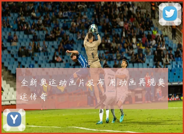 全新奥运动画片发布 用动画再现奥运传奇