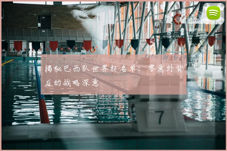揭秘巴西队世界杯名单:零意外背后的战略深意