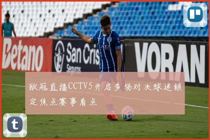 欧冠直播CCTV5开启多场对决球迷锁定焦点赛事看点