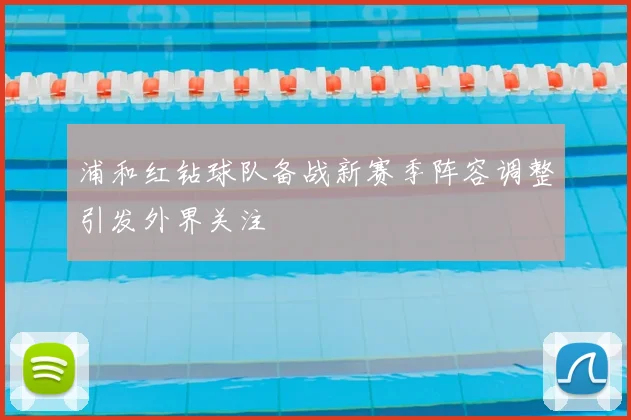 浦和红钻球队备战新赛季阵容调整引发外界关注