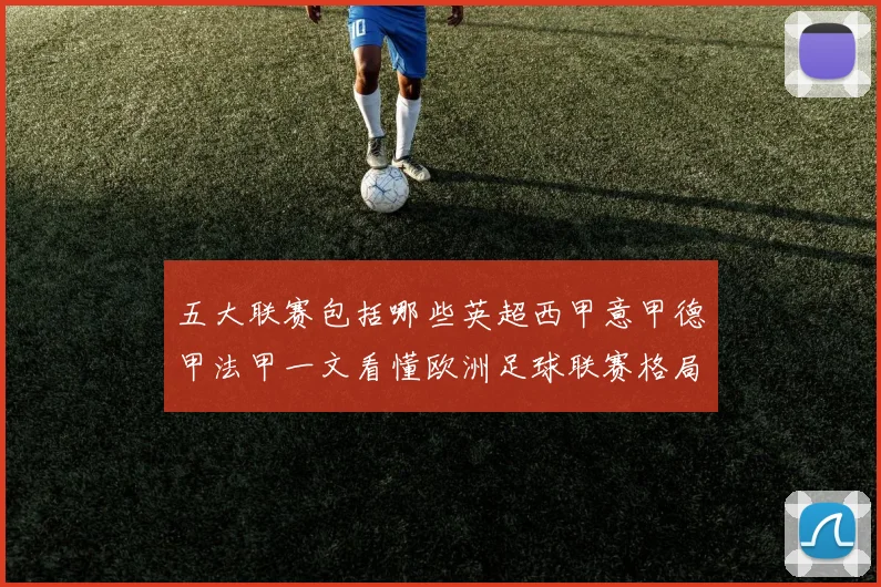 五大联赛包括哪些英超西甲意甲德甲法甲一文看懂欧洲足球联赛格局