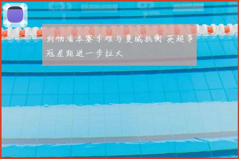 利物浦本赛季难与曼城抗衡 英超争冠差距进一步拉大