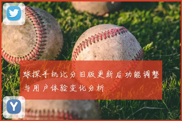 球探手机比分旧版更新后功能调整与用户体验变化分析